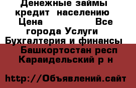 Денежные займы (кредит) населению › Цена ­ 1 500 000 - Все города Услуги » Бухгалтерия и финансы   . Башкортостан респ.,Караидельский р-н